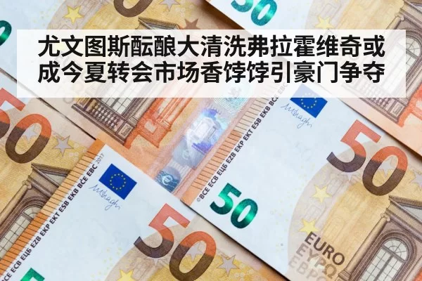 尤文图斯酝酿大清洗弗拉霍维奇或成今夏转会市场香饽饽引豪门争夺