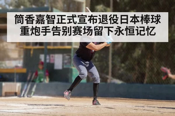 筒香嘉智正式宣布退役日本棒球重炮手告别赛场留下永恒记忆